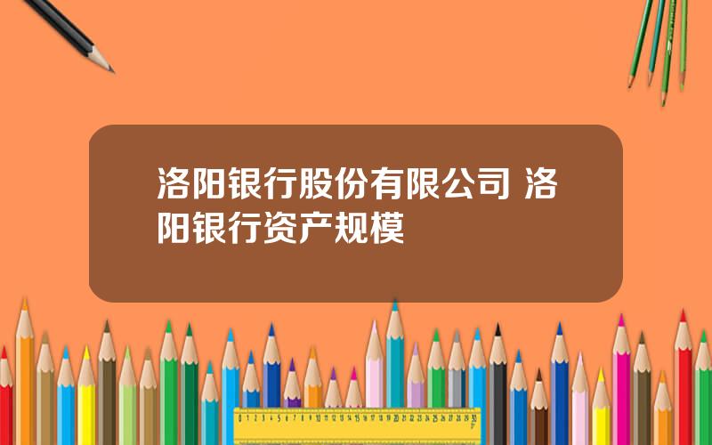 洛阳银行股份有限公司 洛阳银行资产规模